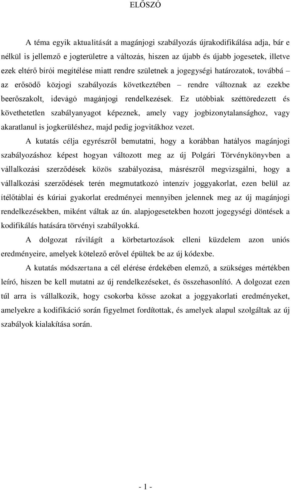 Ez utóbbiak széttöredezett és követhetetlen szabályanyagot képeznek, amely vagy jogbizonytalansághoz, vagy akaratlanul is jogkerüléshez, majd pedig jogvitákhoz vezet.