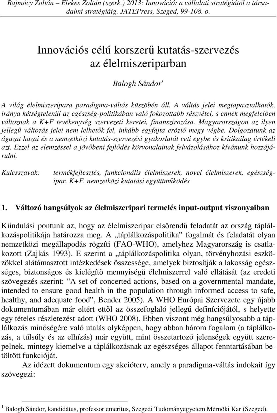 A váltás jelei megtapasztalhatók, iránya kétségtelenül az egészség-politikában való fokozottabb részvétel, s ennek megfelelően változnak a K+F tevékenység szervezeti keretei, finanszírozása.