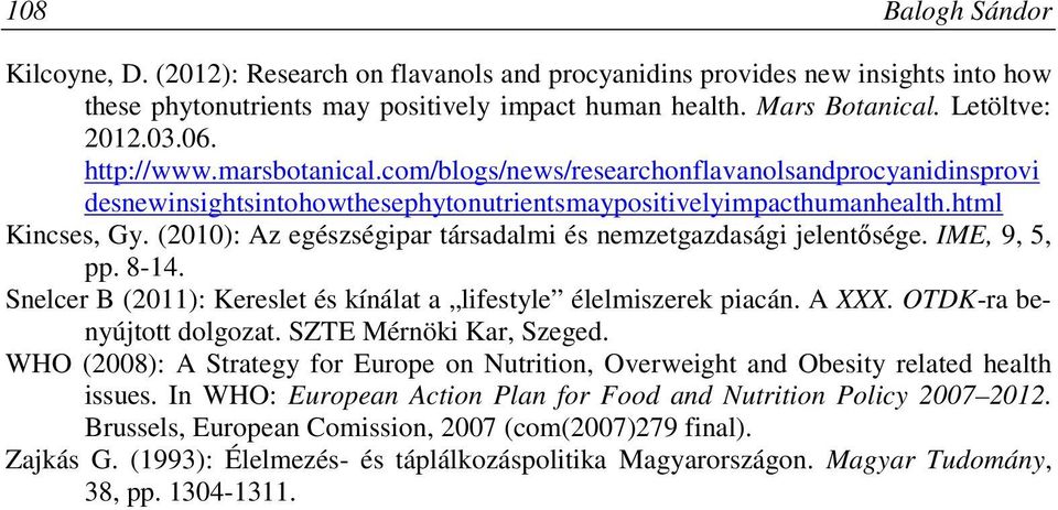 (2010): Az egészségipar társadalmi és nemzetgazdasági jelentősége. IME, 9, 5, pp. 8-14. Snelcer B (2011): Kereslet és kínálat a lifestyle élelmiszerek piacán. A XXX. OTDK-ra benyújtott dolgozat.