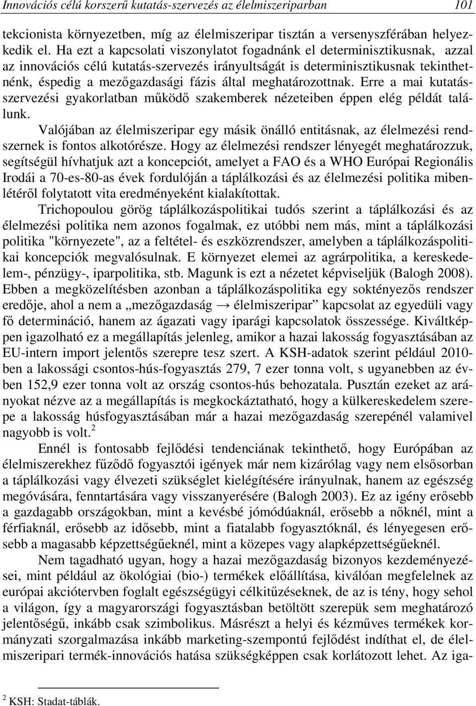 meghatározottnak. Erre a mai kutatásszervezési gyakorlatban működő szakemberek nézeteiben éppen elég példát találunk.