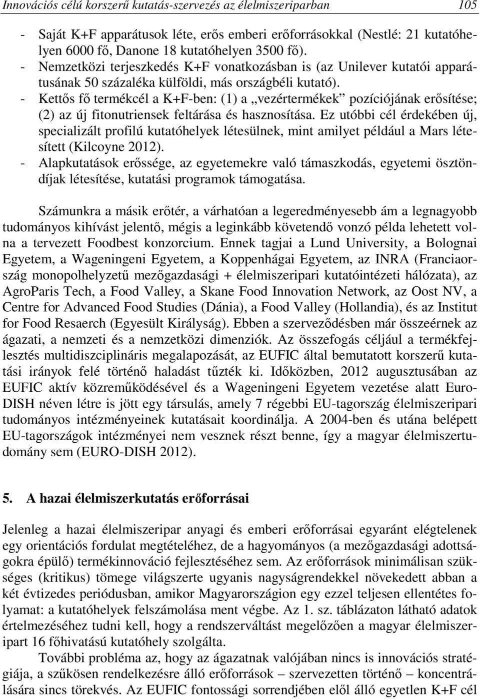 - Kettős fő termékcél a K+F-ben: (1) a vezértermékek pozíciójának erősítése; (2) az új fitonutriensek feltárása és hasznosítása.