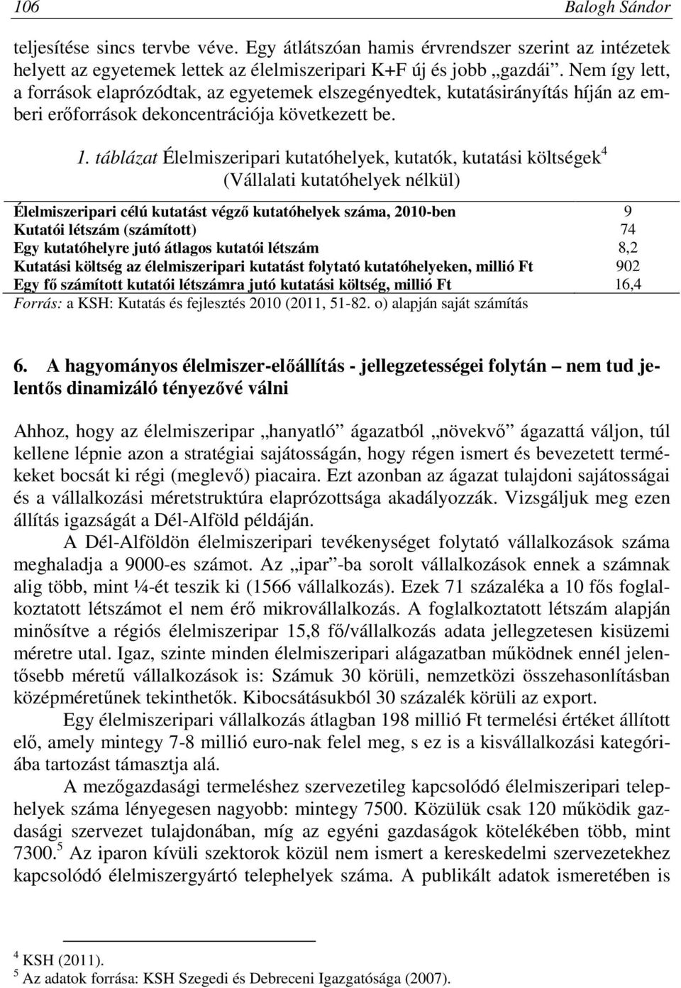 táblázat Élelmiszeripari kutatóhelyek, kutatók, kutatási költségek 4 (Vállalati kutatóhelyek nélkül) Élelmiszeripari célú kutatást végző kutatóhelyek száma, 2010-ben 9 Kutatói létszám (számított) 74