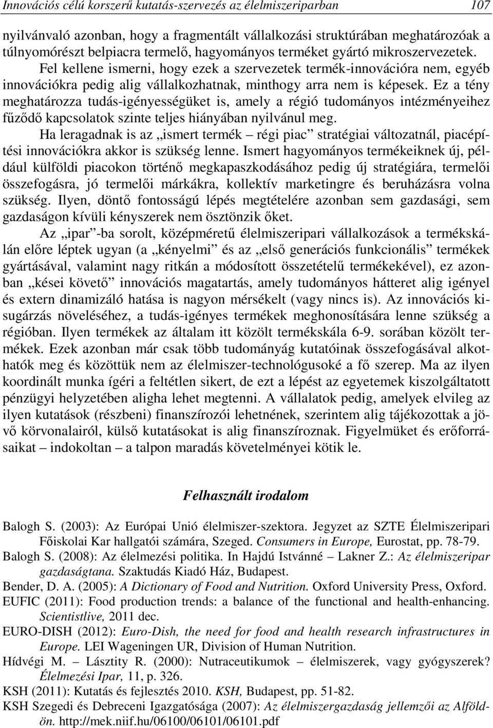 Ez a tény meghatározza tudás-igényességüket is, amely a régió tudományos intézményeihez fűződő kapcsolatok szinte teljes hiányában nyilvánul meg.