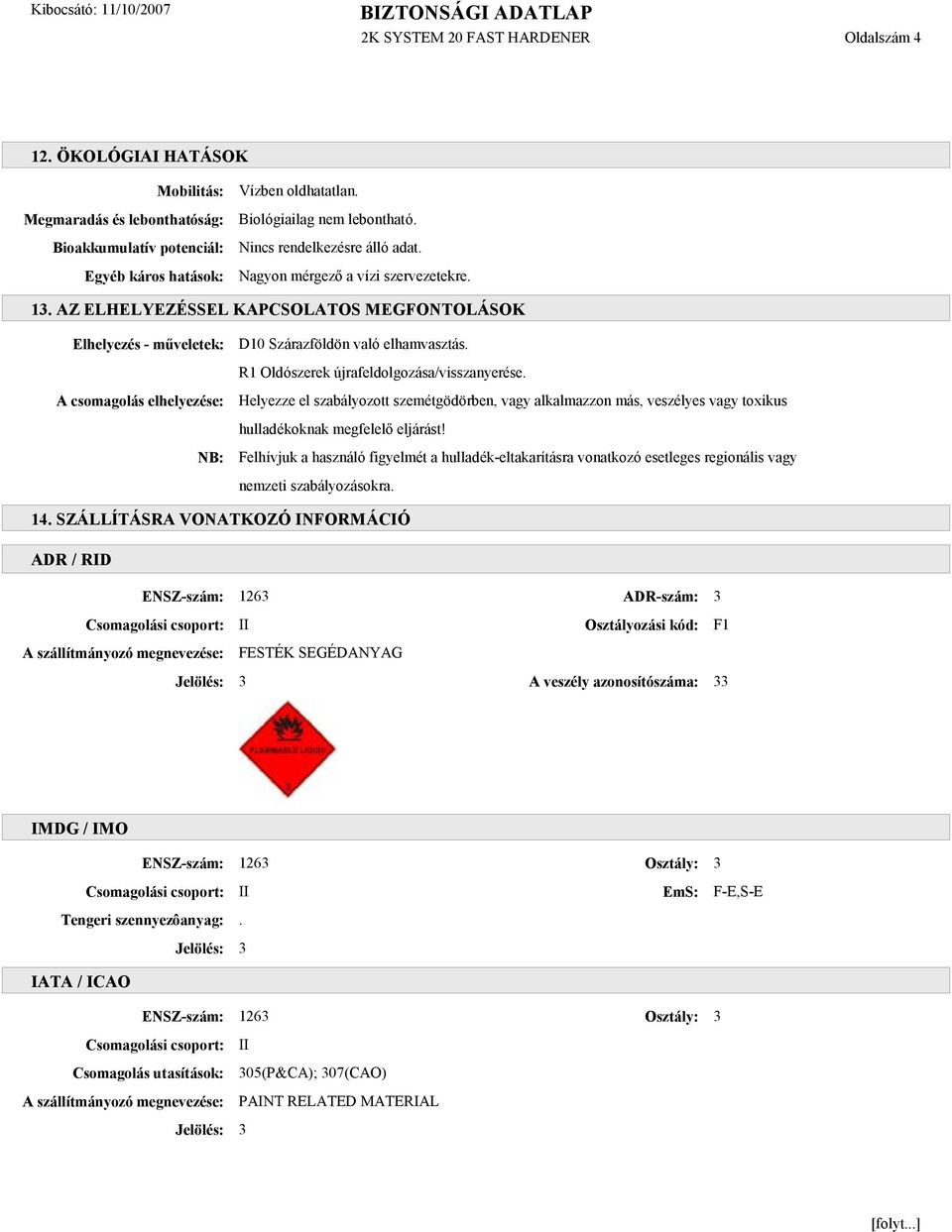 AZ ELHELYEZÉSSEL KAPCSOLATOS MEGFONTOLÁSOK Elhelyezés - műveletek: A csomagolás elhelyezése: NB: D10 Szárazföldön való elhamvasztás. R1 Oldószerek újrafeldolgozása/visszanyerése.