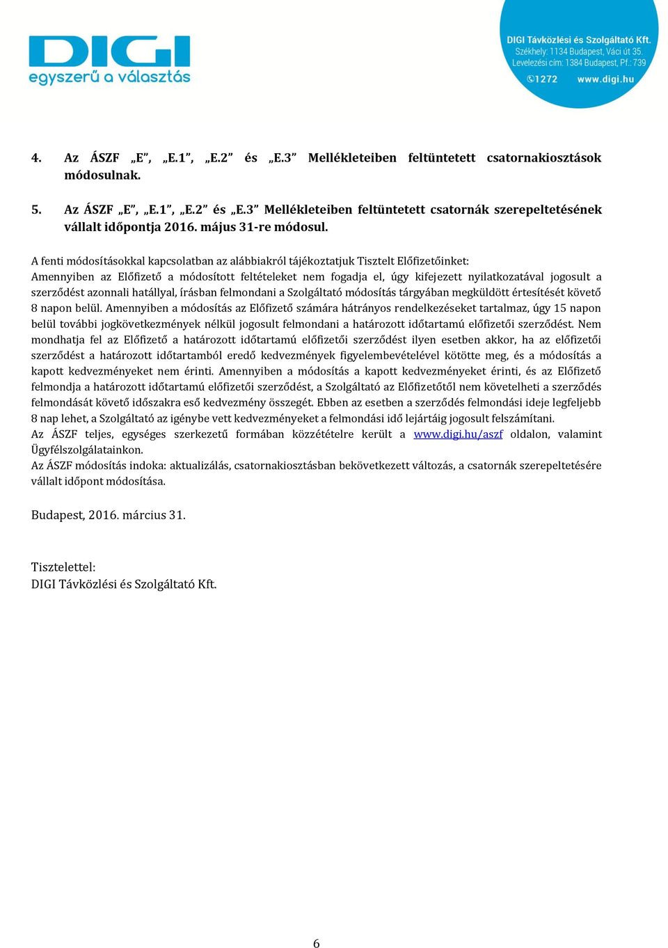 A fenti módosításokkal kapcsolatban az alábbiakról tájékoztatjuk Tisztelt Előfizetőinket: Amennyiben az Előfizető a módosított feltételeket nem fogadja el, úgy kifejezett nyilatkozatával jogosult a