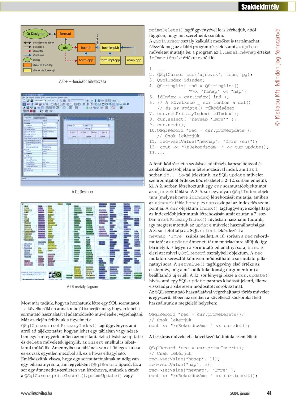 Már az elején felhívjuk a figyelmet a QSqlCursor::setPrimaryIndex() tagfüggvényre, ami arról ad tájékoztatást, hogyan lehet egy táblában vagy nézetben egy sort egyértelmûen azonosítani.