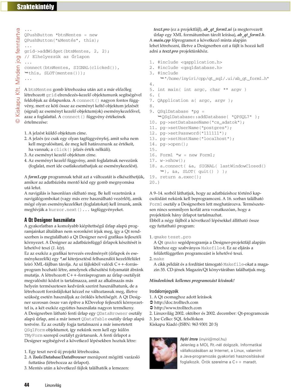 A connect() nagyon fontos függvény, mert ez köti össze az eseményt keltõ objektum jelzését (signal) az eseményt kezelõ objektum(ok) eseménykezelõivel, azaz a foglalattal.