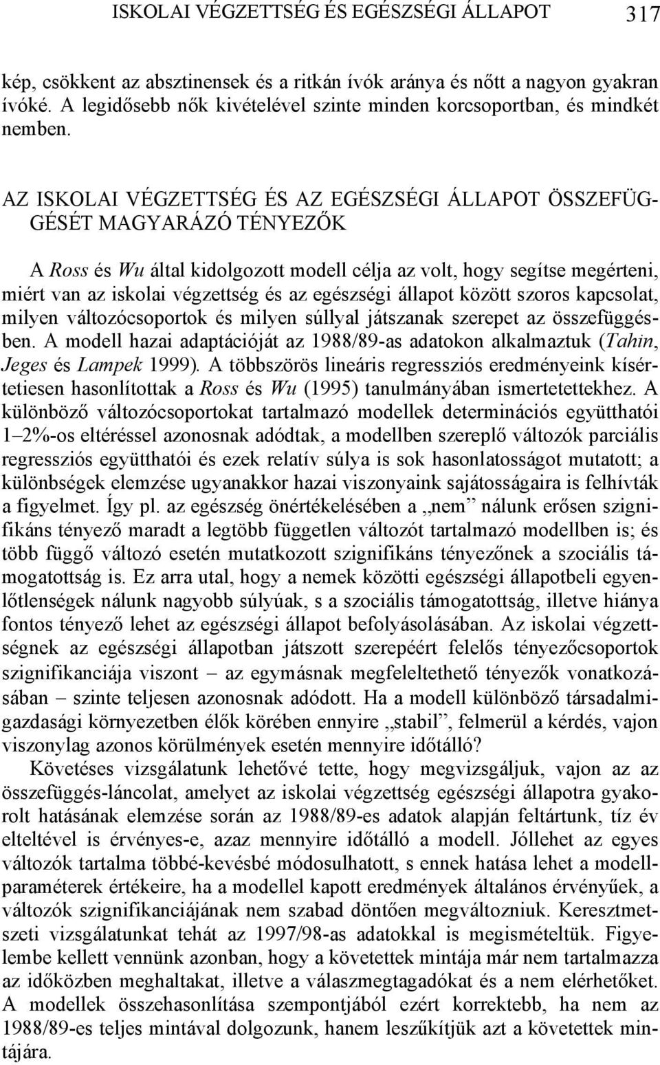 AZ ISKOLAI VÉGZETTSÉG ÉS AZ EGÉSZSÉGI ÁLLAPOT ÖSSZEFÜG- GÉSÉT MAGYARÁZÓ TÉNYEZŐK A Ross és Wu által kidolgozott modell célja az volt, hogy segítse megérteni, miért van az iskolai végzettség és az