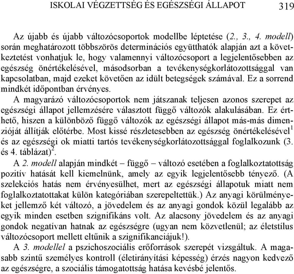 a tevékenységkorlátozottsággal van kapcsolatban, majd ezeket követően az idült betegségek számával. Ez a sorrend mindkét időpontban érvényes.