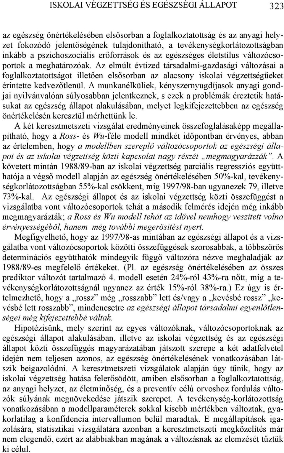 Az elmúlt évtized társadalmi-gazdasági változásai a foglalkoztatottságot illetően elsősorban az alacsony iskolai végzettségűeket érintette kedvezőtlenül.