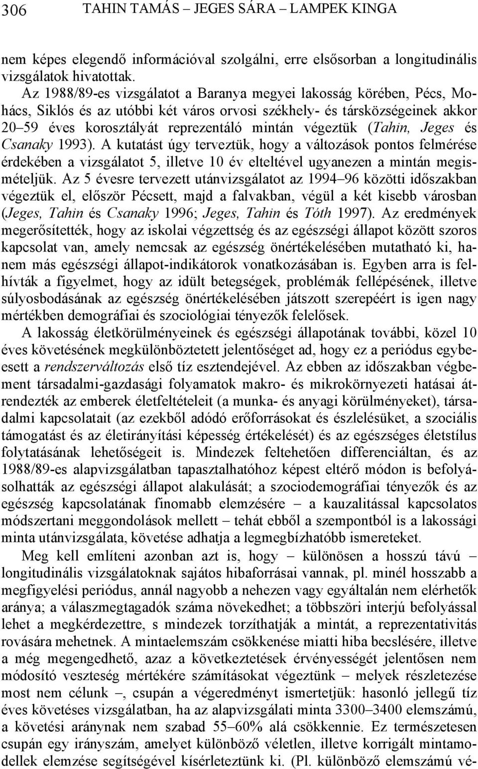 (Tahin, Jeges és Csanaky 1993). A kutatást úgy terveztük, hogy a változások pontos felmérése érdekében a vizsgálatot 5, illetve 10 év elteltével ugyanezen a mintán megismételjük.