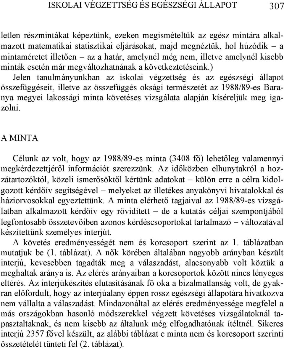 ) Jelen tanulmányunkban az iskolai végzettség és az egészségi állapot összefüggéseit, illetve az összefüggés oksági természetét az 1988/89-es Baranya megyei lakossági minta követéses vizsgálata