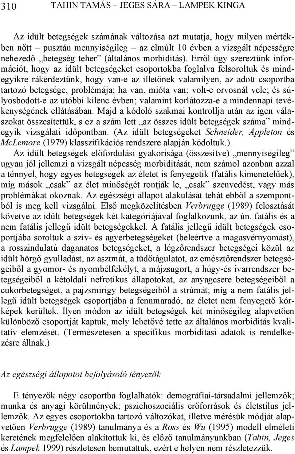 Erről úgy szereztünk információt, hogy az idült betegségeket csoportokba foglalva felsoroltuk és mindegyikre rákérdeztünk, hogy van-e az illetőnek valamilyen, az adott csoportba tartozó betegsége,