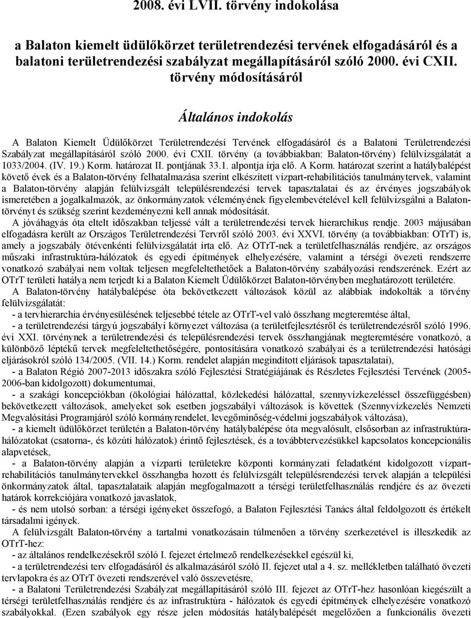 törvény (a továbbiakban: Balaton-törvény) felülvizsgálatát a 1033/2004. (IV. 19.) Korm. határozat II. pontjának 33.1. alpontja írja elő. A Korm.