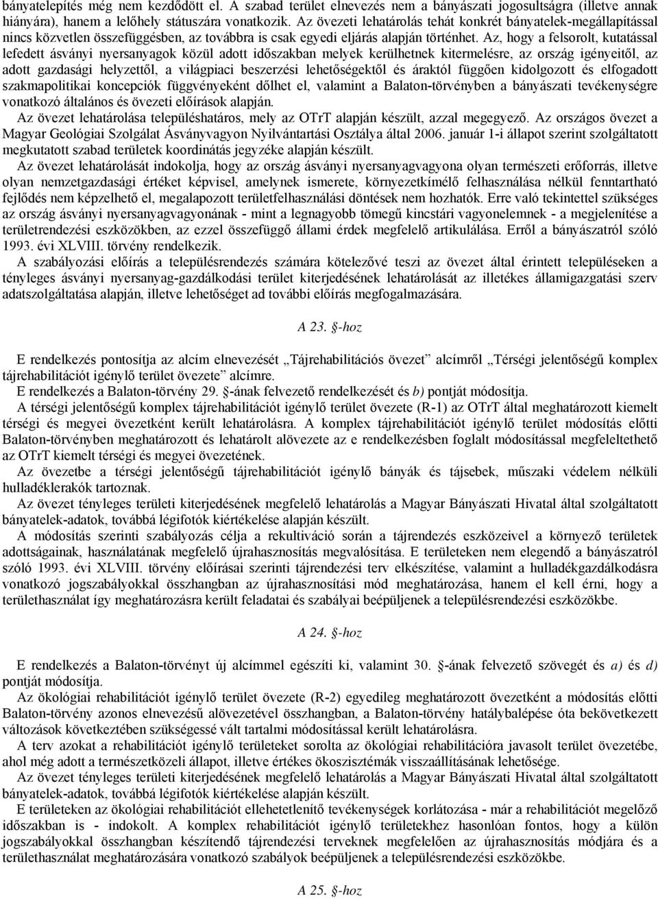 Az, hogy a felsorolt, kutatással lefedett ásványi nyersanyagok közül adott időszakban melyek kerülhetnek kitermelésre, az ország igényeitől, az adott gazdasági helyzettől, a világpiaci beszerzési