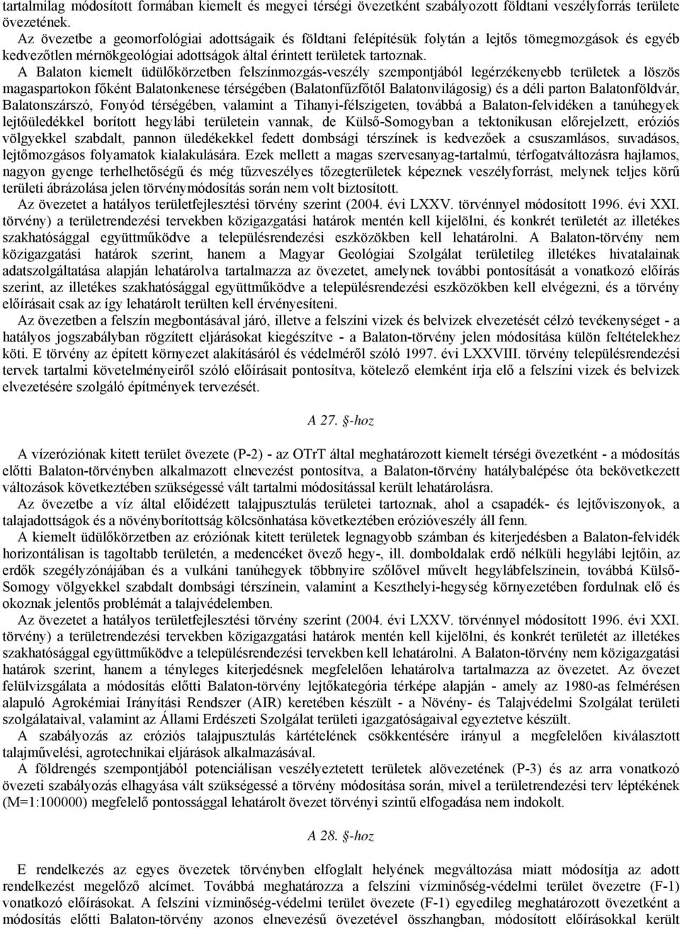 A Balaton kiemelt üdülőkörzetben felszínmozgás-veszély szempontjából legérzékenyebb területek a löszös magaspartokon főként Balatonkenese térségében (Balatonfűzfőtől Balatonvilágosig) és a déli