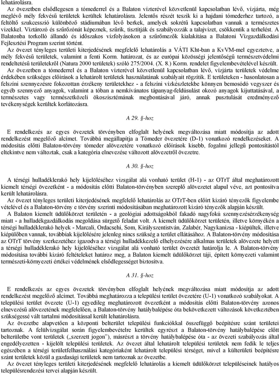 Víztározó és szűrőzónát képeznek, szűrik, tisztítják és szabályozzák a talajvizet, csökkentik a terhelést.