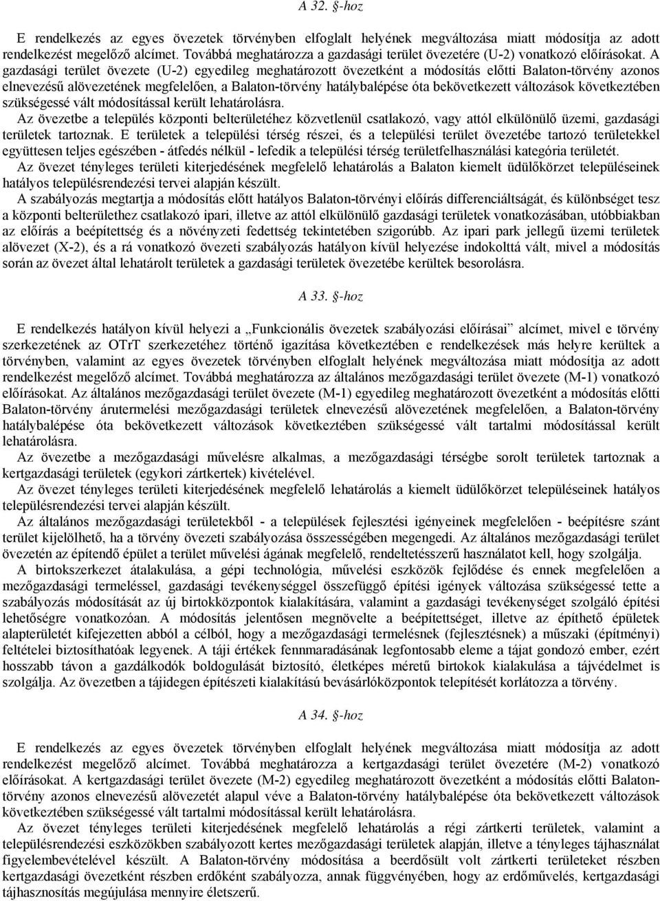 A gazdasági terület övezete (U-2) egyedileg meghatározott övezetként a módosítás előtti Balaton-törvény azonos elnevezésű alövezetének megfelelően, a Balaton-törvény hatálybalépése óta bekövetkezett