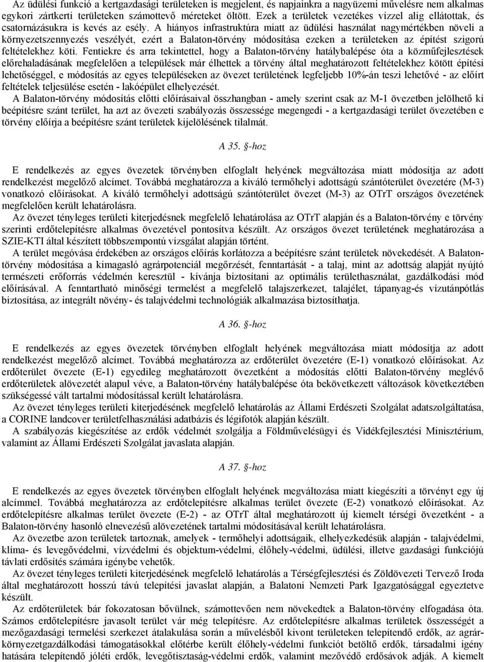 A hiányos infrastruktúra miatt az üdülési használat nagymértékben növeli a környezetszennyezés veszélyét, ezért a Balaton-törvény módosítása ezeken a területeken az építést szigorú feltételekhez köti.