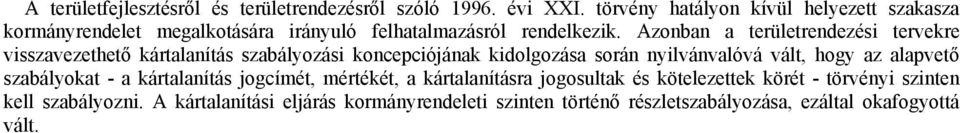 Azonban a területrendezési tervekre visszavezethető kártalanítás szabályozási koncepciójának kidolgozása során nyilvánvalóvá vált, hogy az