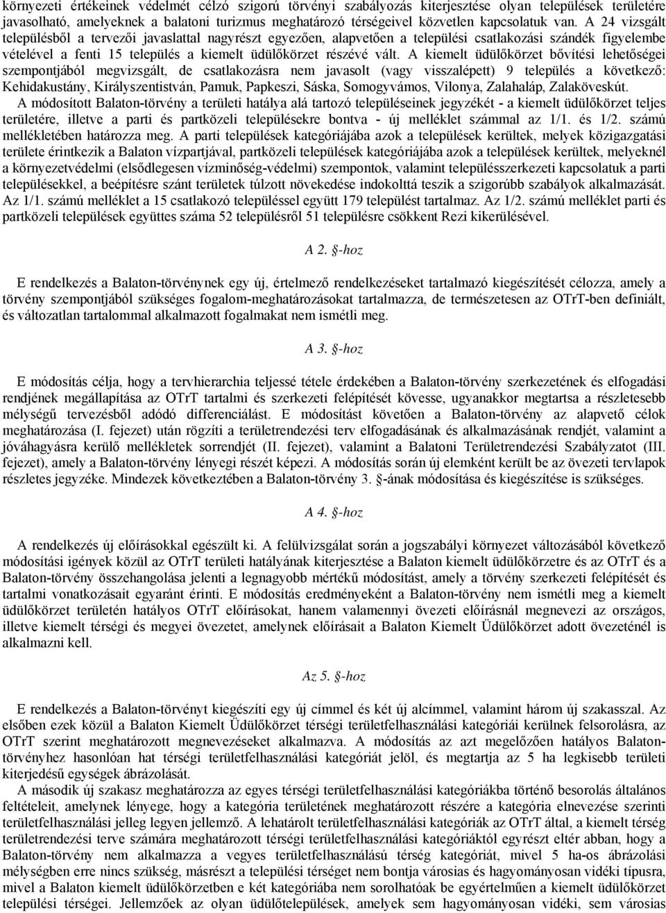 A kiemelt üdülőkörzet bővítési lehetőségei szempontjából megvizsgált, de csatlakozásra nem javasolt (vagy visszalépett) 9 település a következő: Kehidakustány, Királyszentistván, Pamuk, Papkeszi,