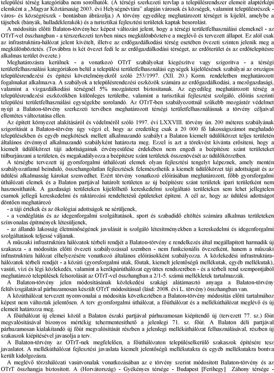 ) A törvény egyedileg meghatározott térséget is kijelöl, amelybe a tájsebek (bányák, hulladéklerakók) és a turisztikai fejlesztési területek kaptak besorolást.