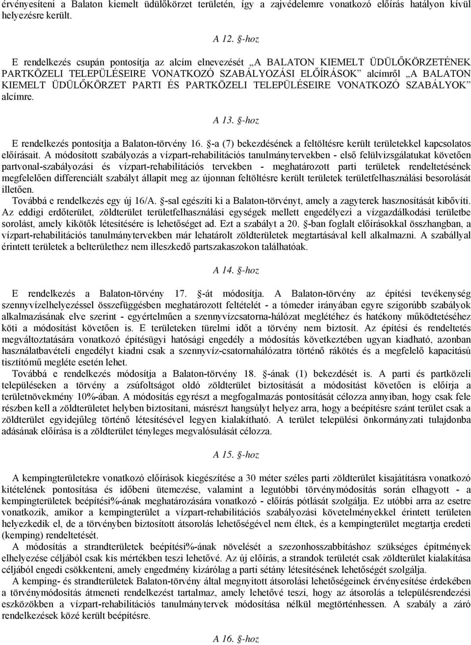 PARTKÖZELI TELEPÜLÉSEIRE VONATKOZÓ SZABÁLYOK alcímre. A 13. -hoz E rendelkezés pontosítja a Balaton-törvény 16. -a (7) bekezdésének a feltöltésre került területekkel kapcsolatos előírásait.