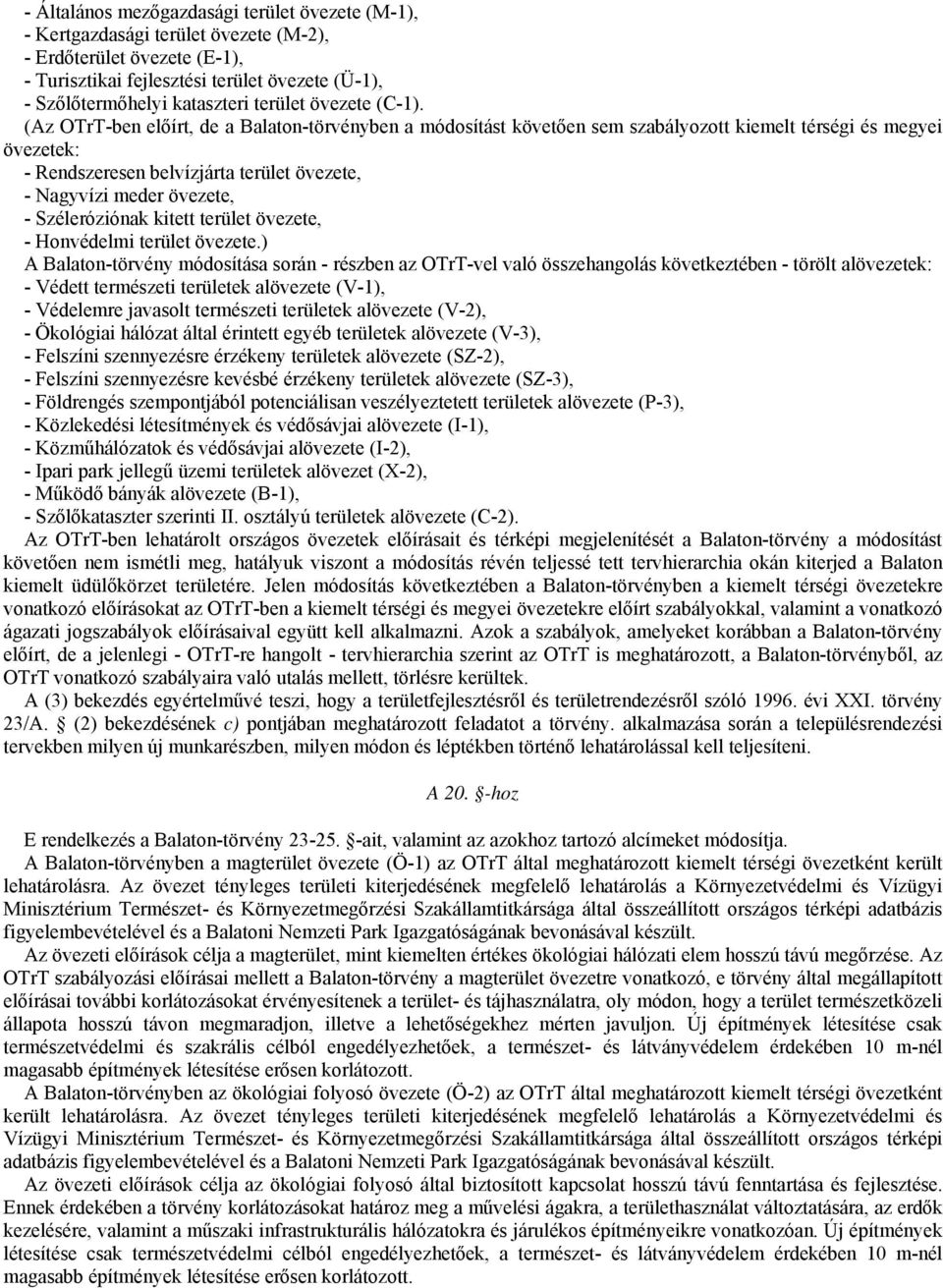 (Az OTrT-ben előírt, de a Balaton-törvényben a módosítást követően sem szabályozott kiemelt térségi és megyei övezetek: - Rendszeresen belvízjárta terület övezete, - Nagyvízi meder övezete, -