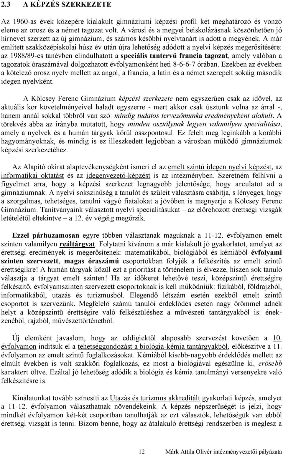 A már említett szakközépiskolai húsz év után újra lehetőség adódott a nyelvi képzés megerősítésére: az 1988/89-es tanévben elindulhatott a speciális tantervű francia tagozat, amely valóban a