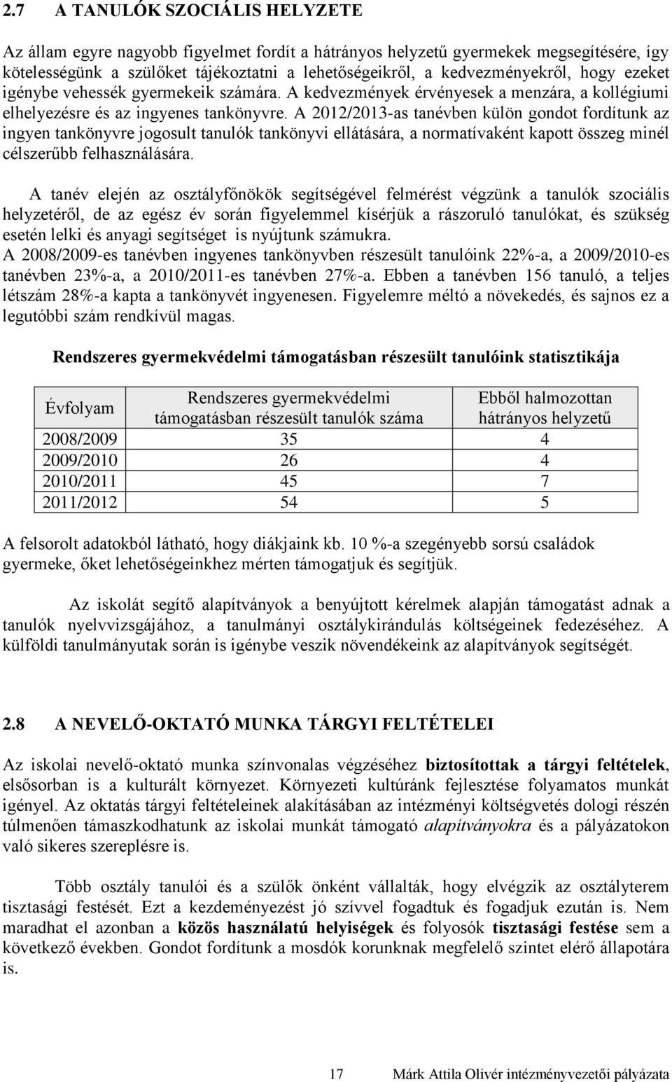 A 2012/2013-as tanévben külön gondot fordítunk az ingyen tankönyvre jogosult tanulók tankönyvi ellátására, a normatívaként kapott összeg minél célszerűbb felhasználására.