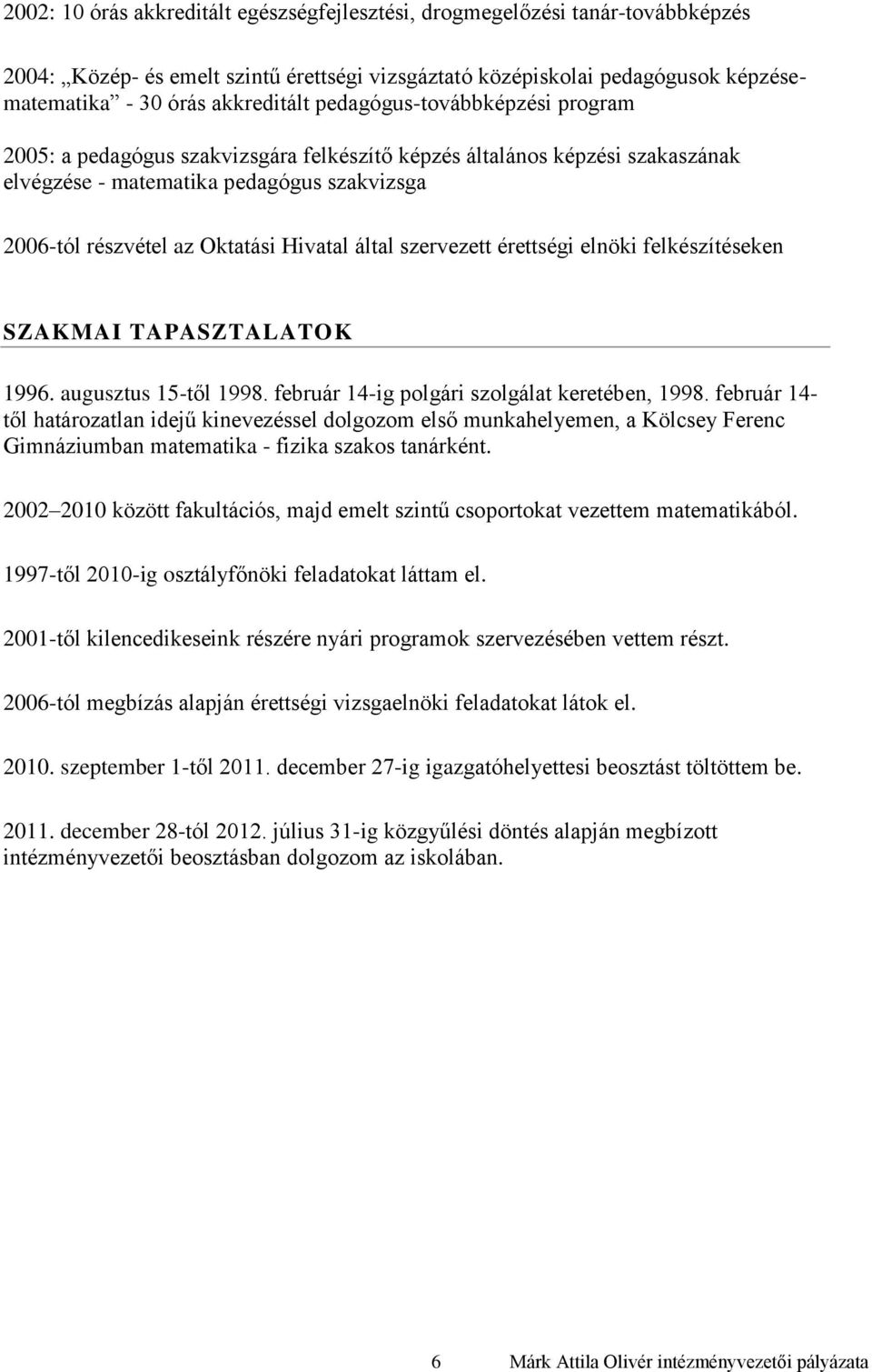 szervezett érettségi elnöki felkészítéseken SZAKMAI TAPASZTALATOK 1996. augusztus 15-től 1998. február 14-ig polgári szolgálat keretében, 1998.