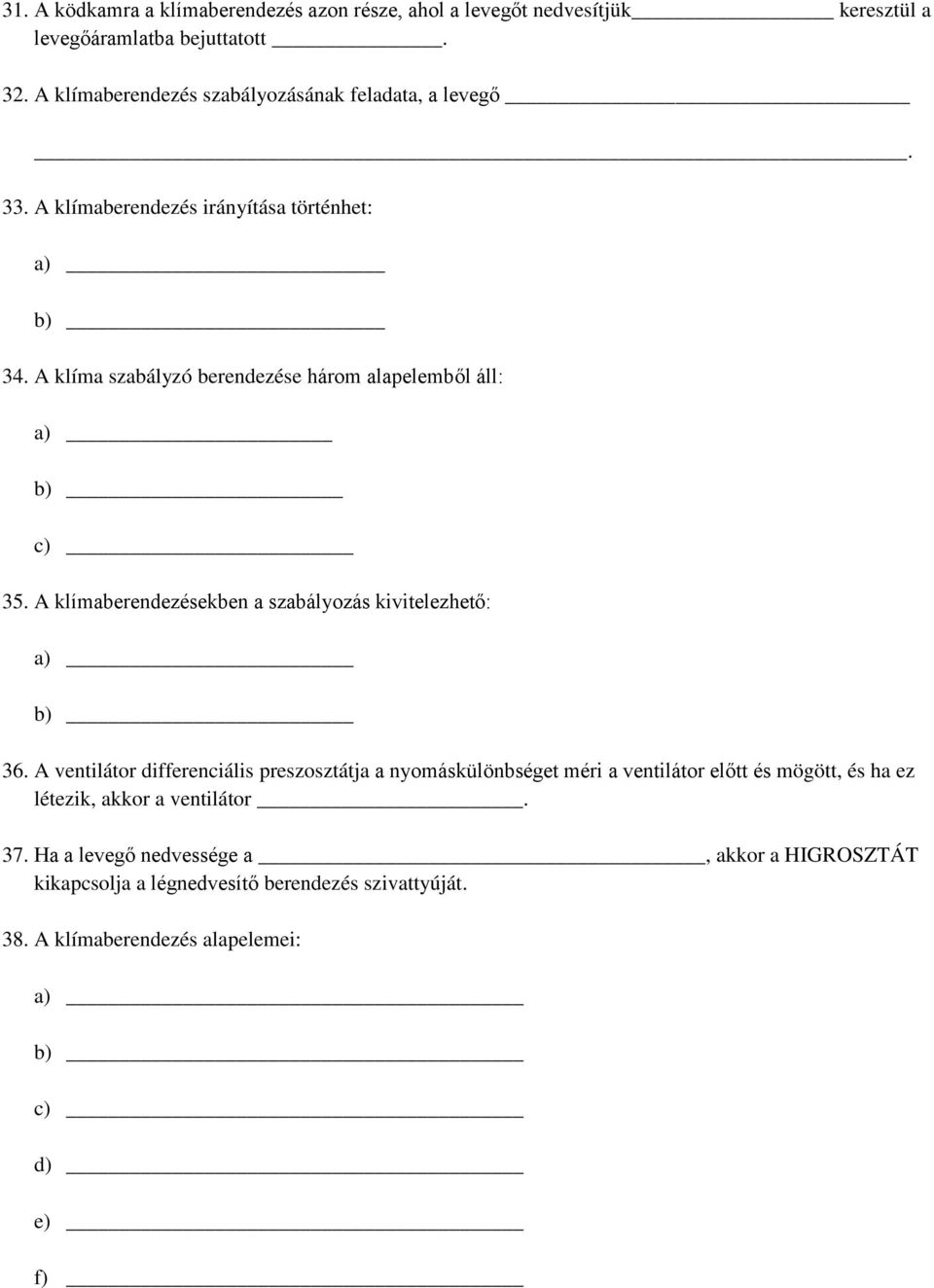 A klíma szabályzó berendezése három alapelemből áll: a) b) c) 35. A klímaberendezésekben a szabályozás kivitelezhető: a) b) 36.