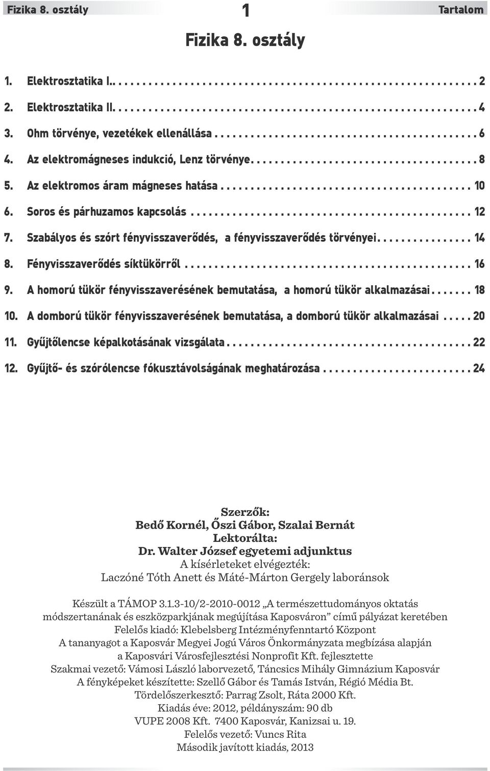 Az elektromos áram mágneses hatása.......................................... 10 6. Soros és párhuzamos kapcsolás............................................... 12 7.