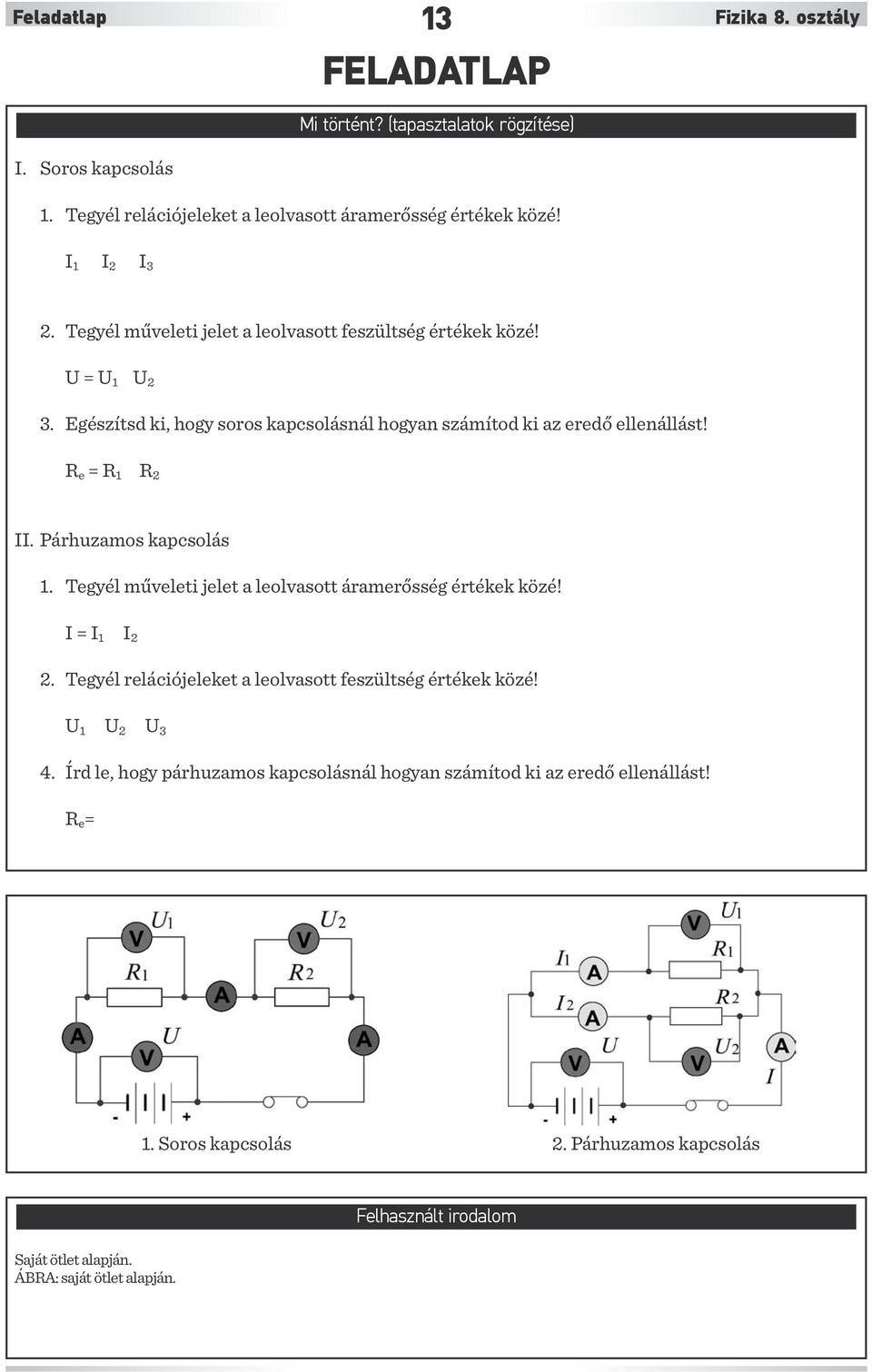 Párhuzamos kapcsolás 1. Tegyél műveleti jelet a leolvasott áramerősség értékek közé! I = I 1 I 2 2. Tegyél relációjeleket a leolvasott feszültség értékek közé! U 1 U 2 U 3 4.