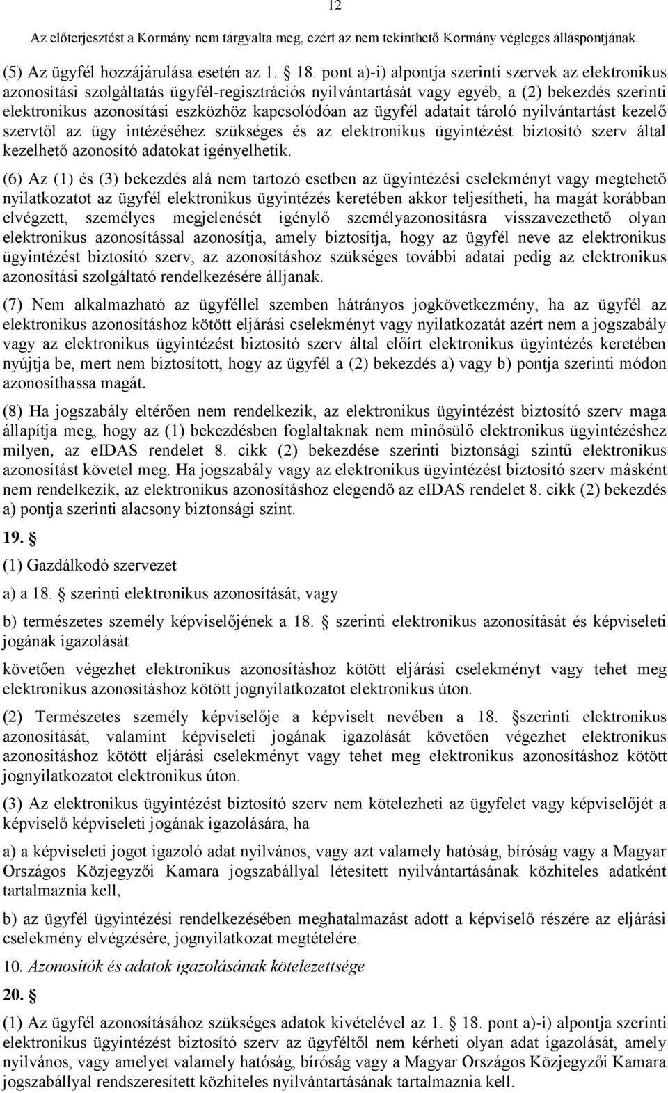 az ügyfél adatait tároló nyilvántartást kezelő szervtől az ügy intézéséhez szükséges és az elektronikus ügyintézést biztosító szerv által kezelhető azonosító adatokat igényelhetik.