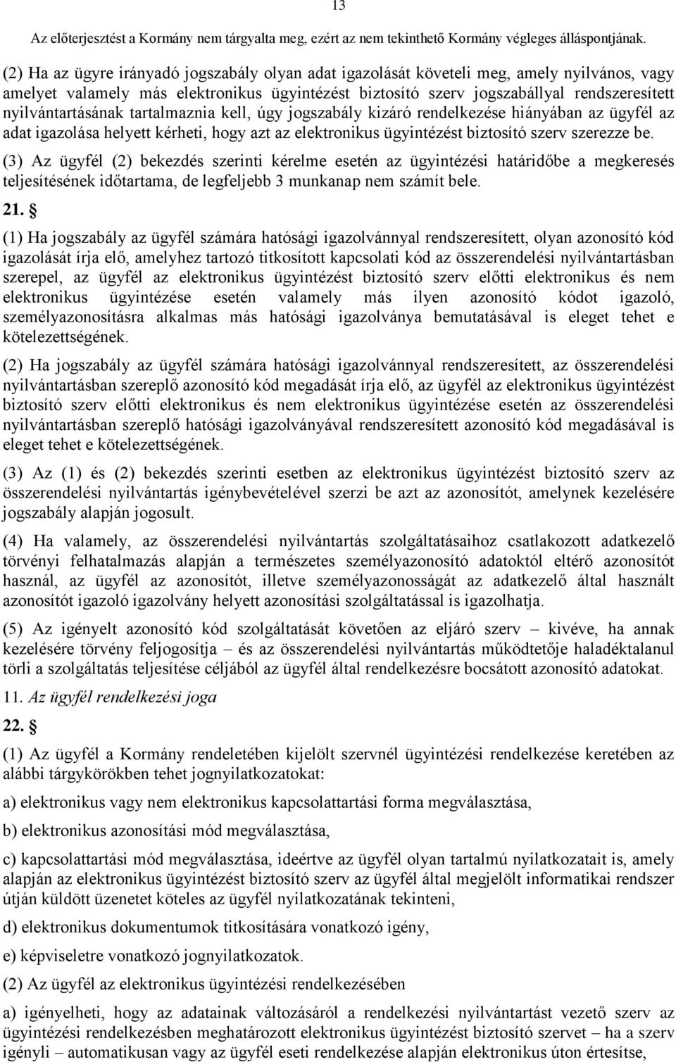 (3) Az ügyfél (2) bekezdés szerinti kérelme esetén az ügyintézési határidőbe a megkeresés teljesítésének időtartama, de legfeljebb 3 munkanap nem számít bele. 21.
