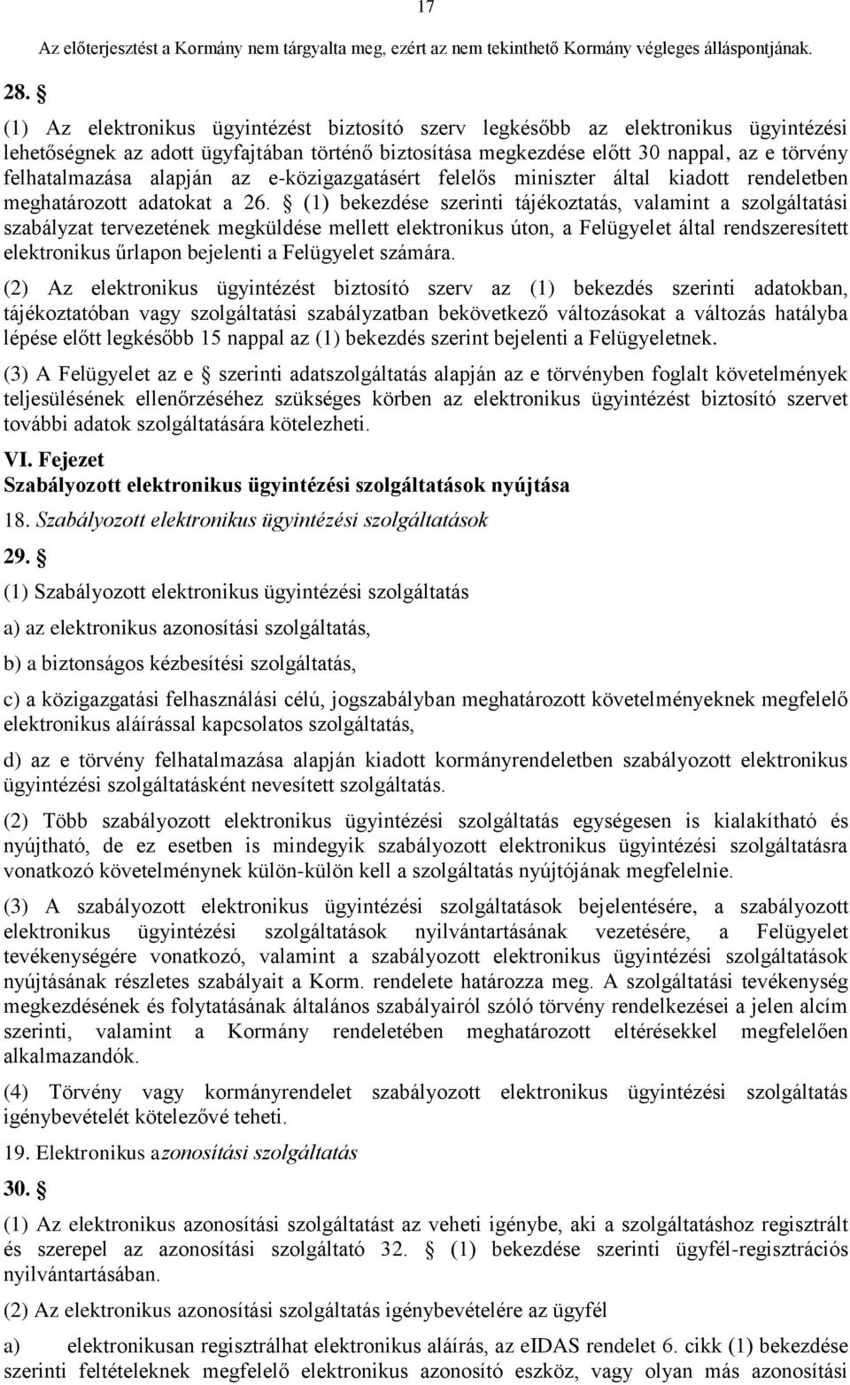 (1) bekezdése szerinti tájékoztatás, valamint a szolgáltatási szabályzat tervezetének megküldése mellett elektronikus úton, a Felügyelet által rendszeresített elektronikus űrlapon bejelenti a