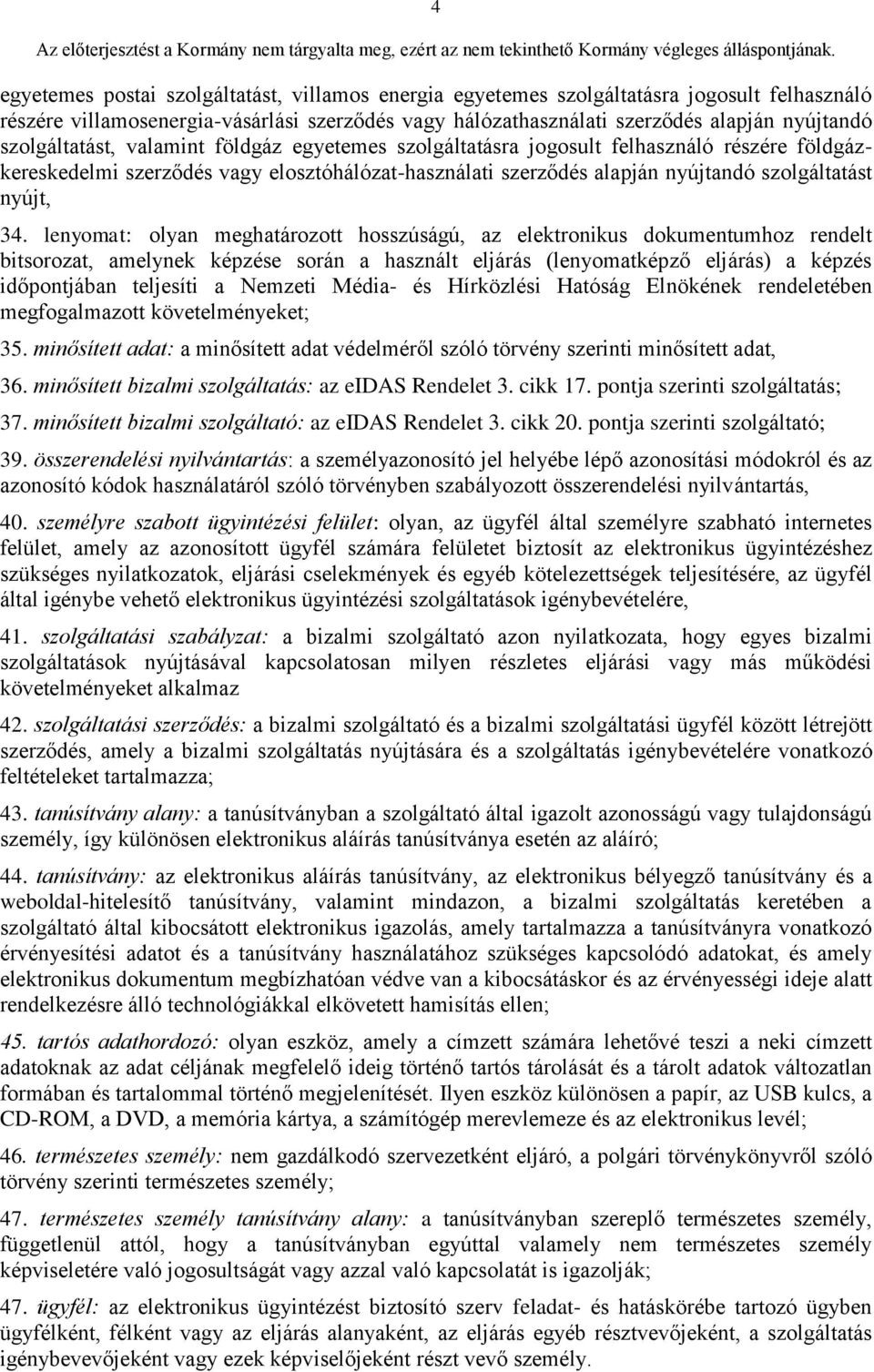 lenyomat: olyan meghatározott hosszúságú, az elektronikus dokumentumhoz rendelt bitsorozat, amelynek képzése során a használt eljárás (lenyomatképző eljárás) a képzés időpontjában teljesíti a Nemzeti