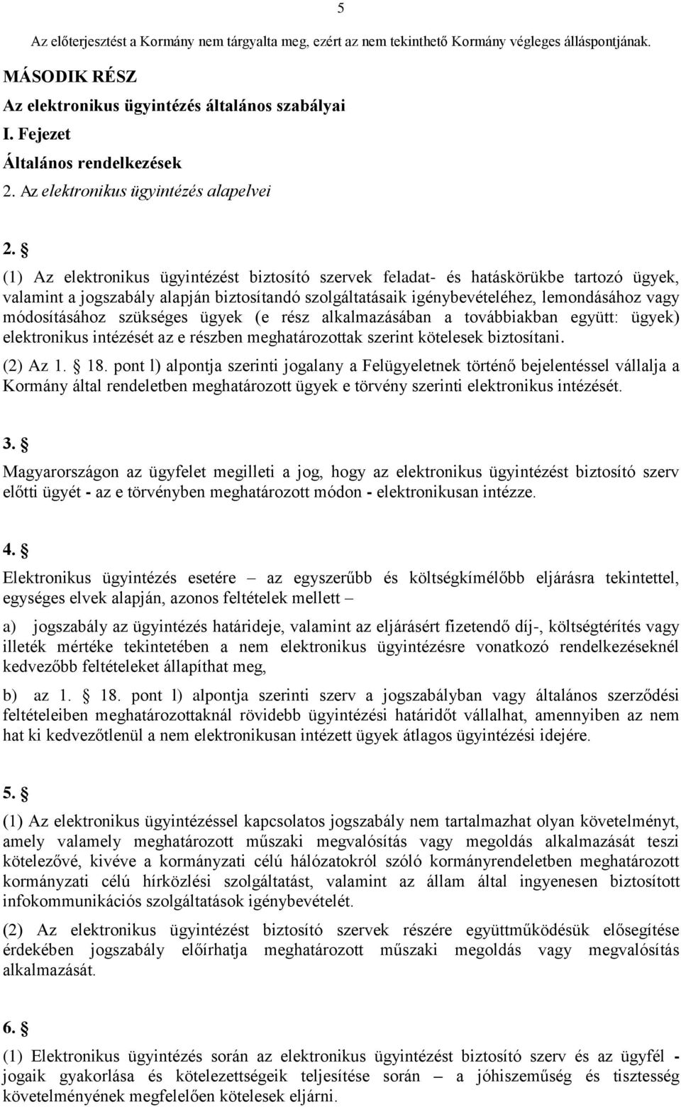 szükséges ügyek (e rész alkalmazásában a továbbiakban együtt: ügyek) elektronikus intézését az e részben meghatározottak szerint kötelesek biztosítani. (2) Az 1. 18.
