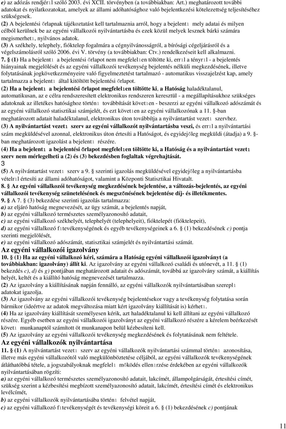 (2) A bejelentési rlapnak tájékoztatást kell tartalmaznia arról, hogy a bejelentı mely adatai és milyen célból kerülnek be az egyéni vállalkozói nyilvántartásba és ezek közül melyek lesznek bárki