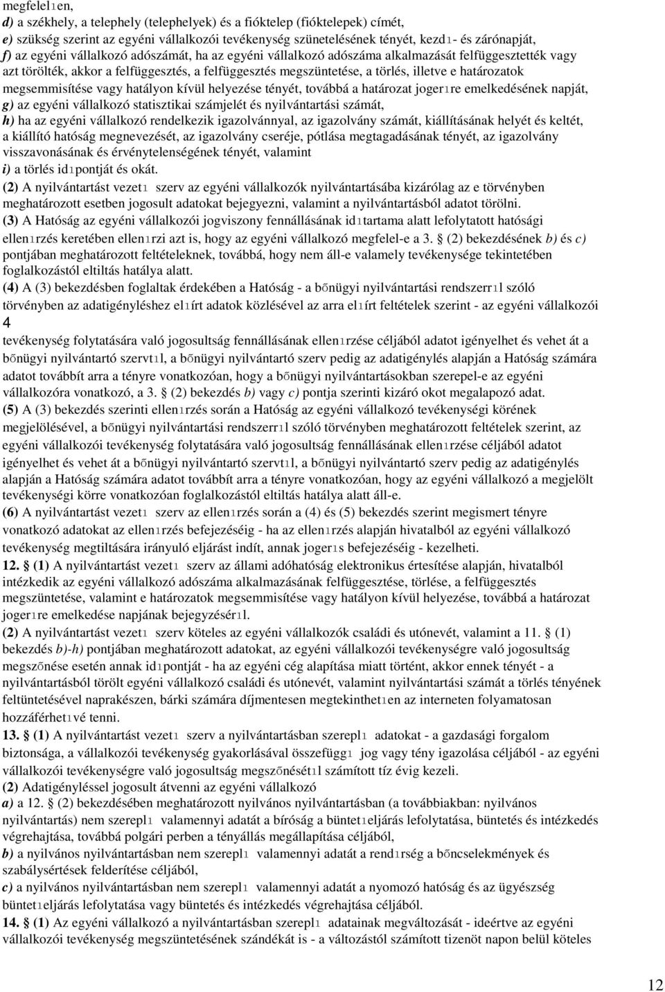 megsemmisítése vagy hatályon kívül helyezése tényét, továbbá a határozat jogerıre emelkedésének napját, g) az egyéni vállalkozó statisztikai számjelét és nyilvántartási számát, h) ha az egyéni