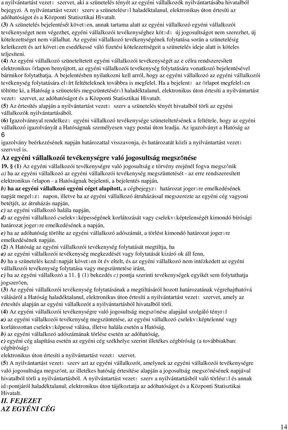 (3) A szünetelés bejelentését követıen, annak tartama alatt az egyéni vállalkozó egyéni vállalkozói tevékenységet nem végezhet, egyéni vállalkozói tevékenységhez kötıdı új jogosultságot nem