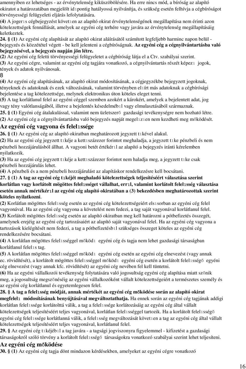 (4) A jogerıs cégbejegyzést követıen az alapító okirat érvénytelenségének megállapítása nem érinti azon kötelezettségek fennállását, amelyek az egyéni cég terhére vagy javára az érvénytelenség