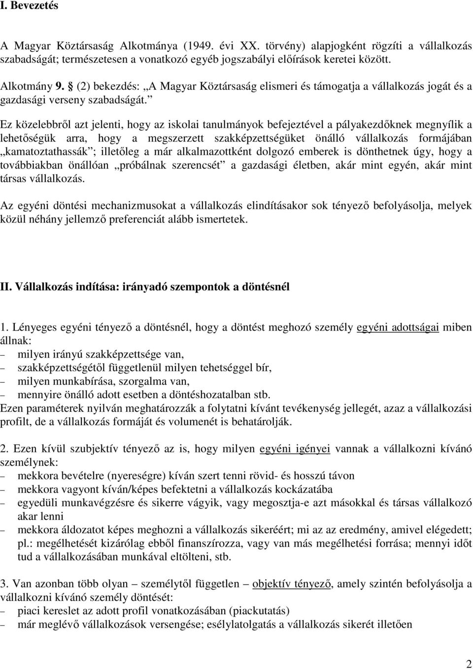 Ez közelebbről azt jelenti, hogy az iskolai tanulmányok befejeztével a pályakezdőknek megnyílik a lehetőségük arra, hogy a megszerzett szakképzettségüket önálló vállalkozás formájában