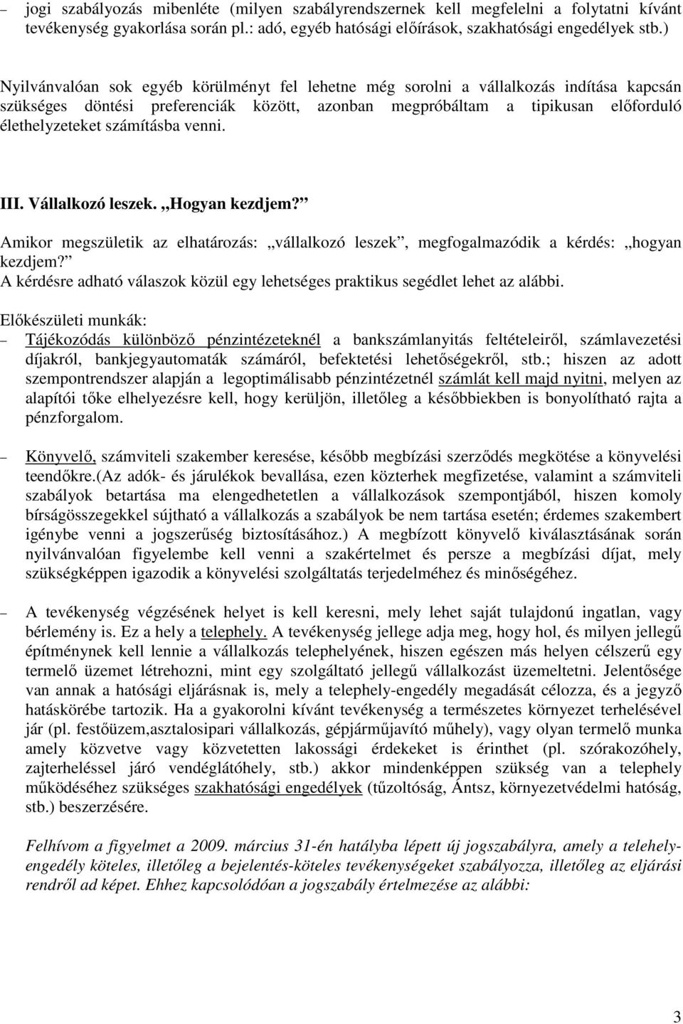 számításba venni. III. Vállalkozó leszek. Hogyan kezdjem? Amikor megszületik az elhatározás: vállalkozó leszek, megfogalmazódik a kérdés: hogyan kezdjem?