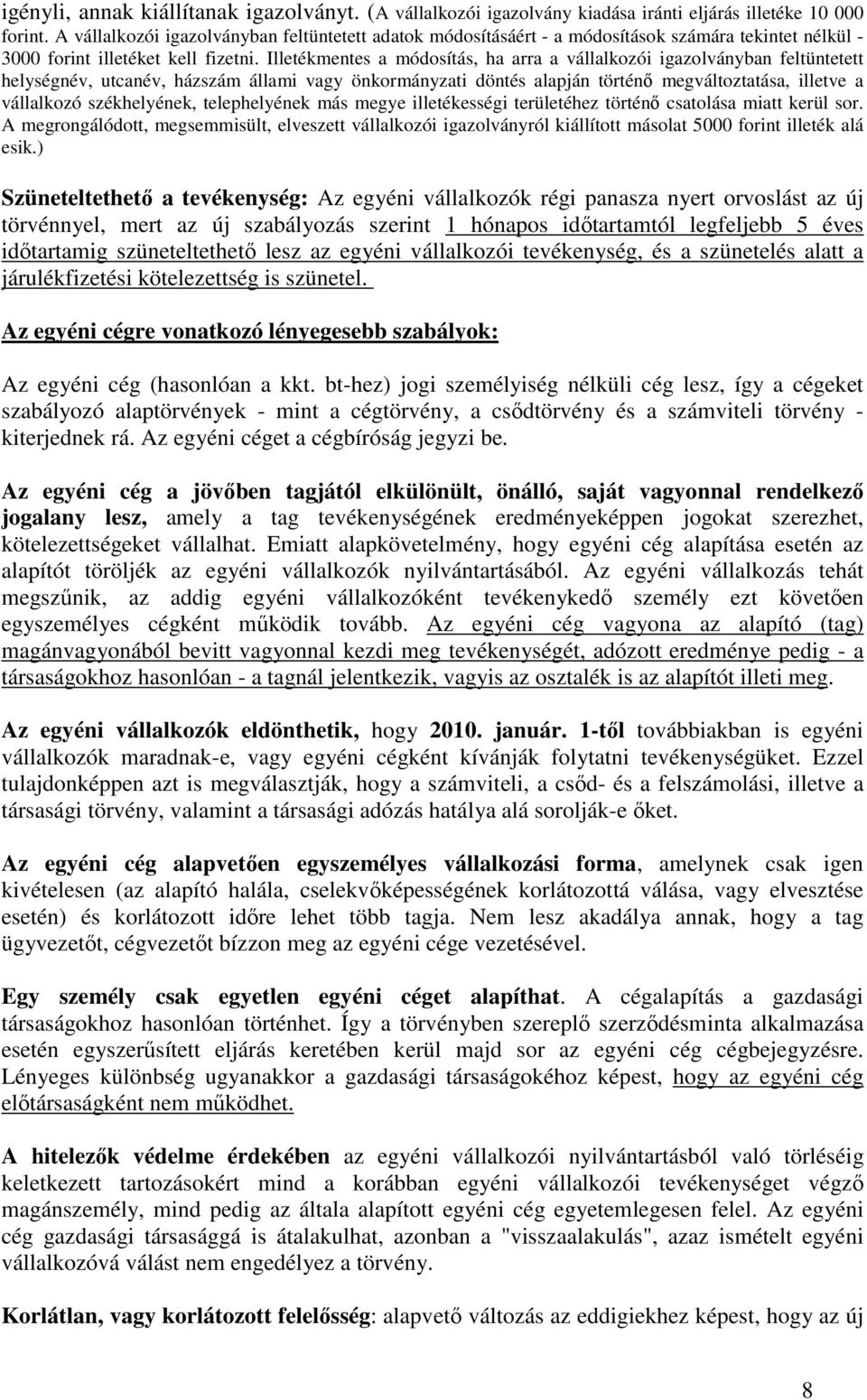 Illetékmentes a módosítás, ha arra a vállalkozói igazolványban feltüntetett helységnév, utcanév, házszám állami vagy önkormányzati döntés alapján történő megváltoztatása, illetve a vállalkozó