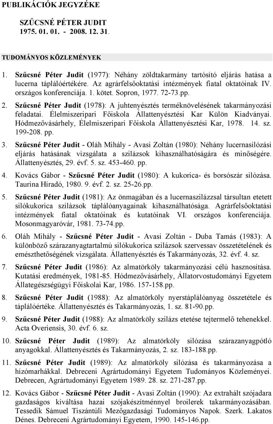 Szűcsné Péter Judit (1978): A juhtenyésztés terméknövelésének takarmányozási feladatai. Élelmiszeripari Főiskola Állattenyésztési Kar Külön Kiadványai.