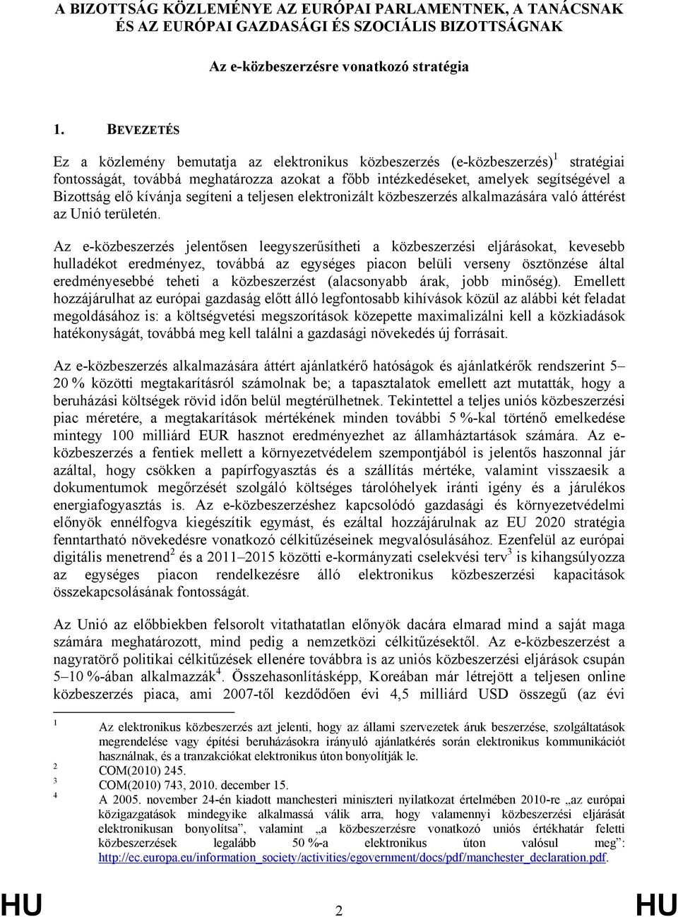 kívánja segíteni a teljesen elektronizált közbeszerzés alkalmazására való áttérést az Unió területén.