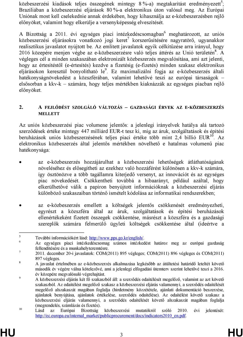 évi egységes piaci intézkedéscsomagban 6 meghatározott, az uniós közbeszerzési eljárásokra vonatkozó jogi keret 7 korszerűsítésére nagyratörő, ugyanakkor realisztikus javaslatot nyújtott be.