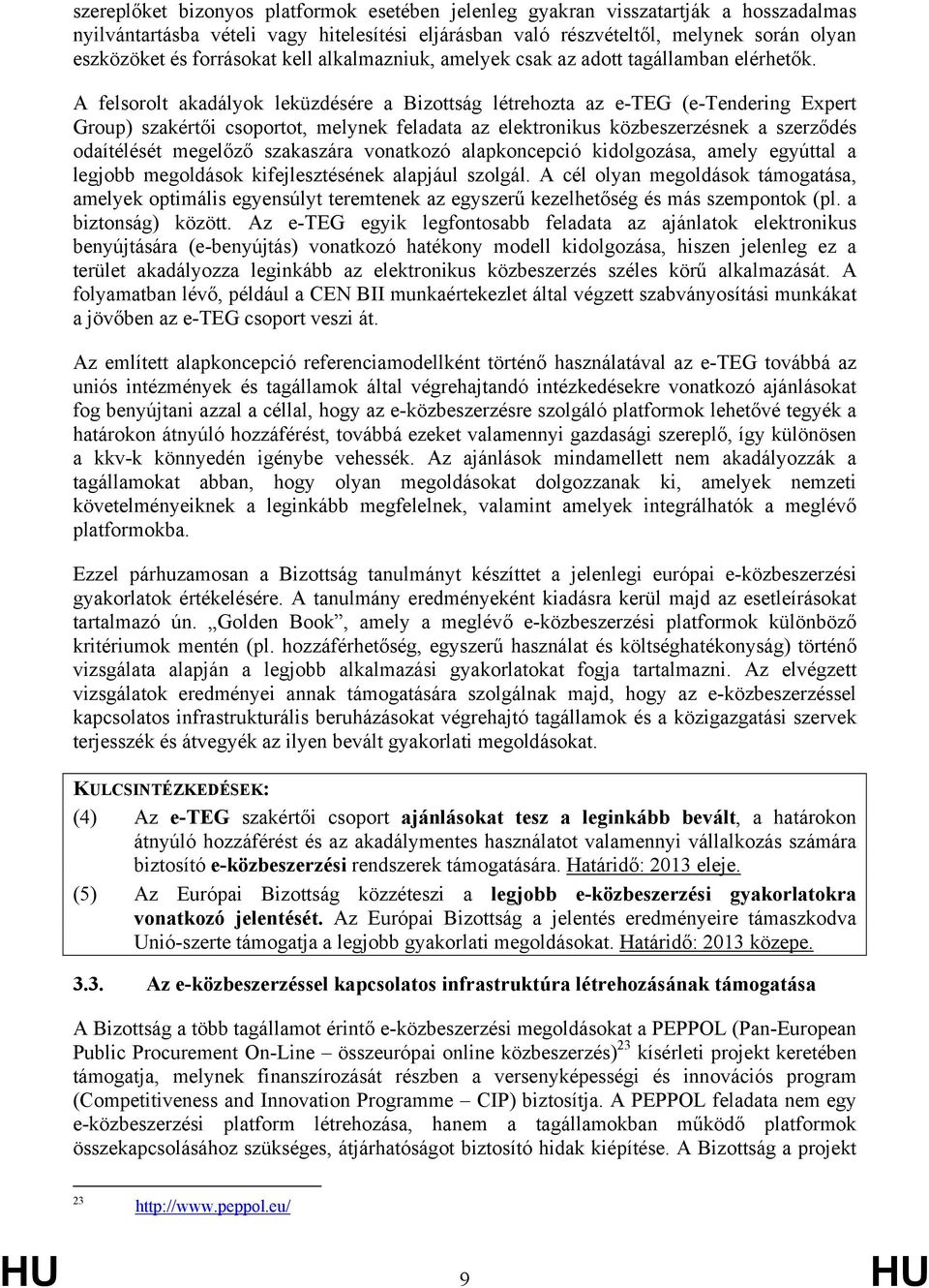 A felsorolt akadályok leküzdésére a Bizottság létrehozta az e-teg (e-tendering Expert Group) szakértői csoportot, melynek feladata az elektronikus közbeszerzésnek a szerződés odaítélését megelőző